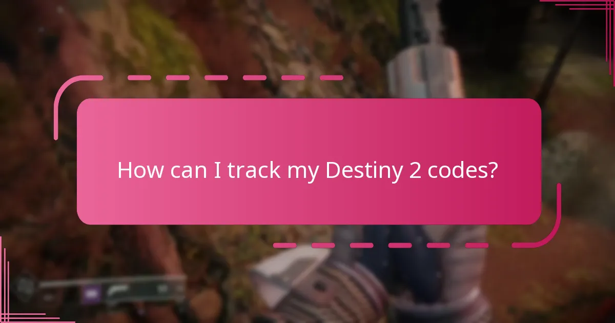 How can I track my Destiny 2 codes?