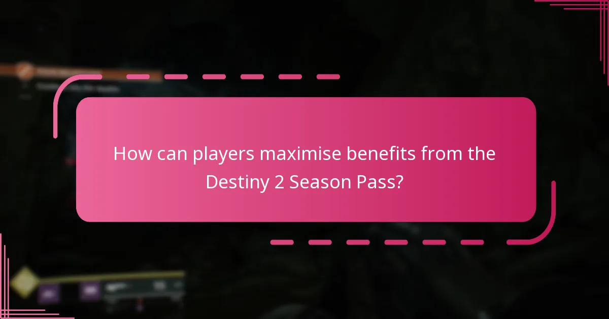 How can players maximise benefits from the Destiny 2 Season Pass?